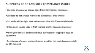 SUPPLIERS	CODE	AND	SDKS	COMPLIANCE	ISSUES
•You	may	also	receive	source	code	from	Commercial	companies	
•Vendors	do	not	alw...