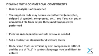DEALING	WITH	COMMERCIAL	COMPONENTS
• Binary	analysis	is	often	needed
• The	suppliers	code	may	be	in	a	special	format	(encr...