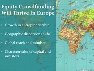 Equity	
  Crowdfunding	
  
Will	
  Thrive	
  In	
  Europe	
  

	
  

•  Growth	
  in	
  entrepreneurship	
  
•  Geographic...