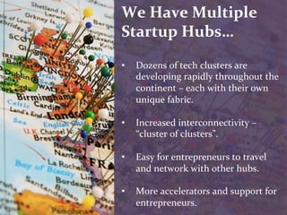 We	
  Have	
  Multiple	
  
Startup	
  Hubs…	
  
	
  
• 

Dozens	
  of	
  tech	
  clusters	
  are	
  
developing	
  rapidly...
