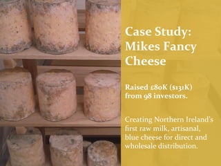 Case	
  Study:	
  
Mikes	
  Fancy	
  
Cheese	
  
	
  
Raised	
  £80K	
  ($131K)	
  
from	
  98	
  investors.	
  

	
  

Cr...