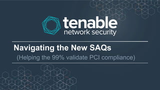 Navigating the New SAQs
(Helping the 99% validate PCI compliance)
 