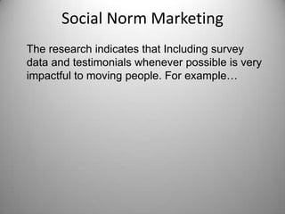 Social Norm Marketing
The research indicates that Including survey
data and testimonials whenever possible is very
impactful to moving people. For example…
 
