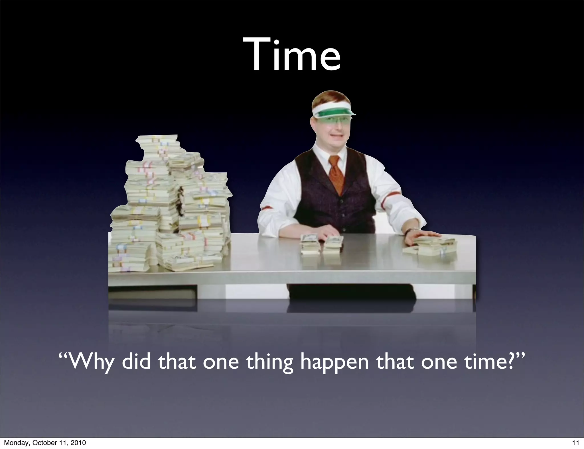 Time




               “Why did that one thing happen that one time?”


Monday, October 11, 2010                                        11
 