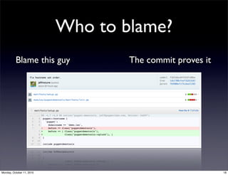 Who to blame?
          Blame this guy           The commit proves it




Monday, October 11, 2010                        ...