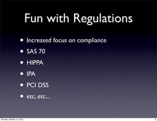 Fun with Regulations
                    • Increased focus on compliance
                    • SAS 70
                    ...