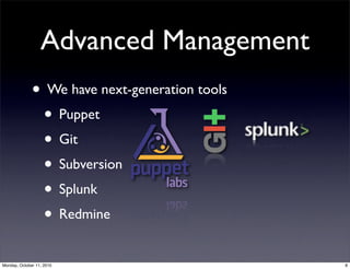 Advanced Management
              • We have next-generation tools
               • Puppet
               • Git
           ...