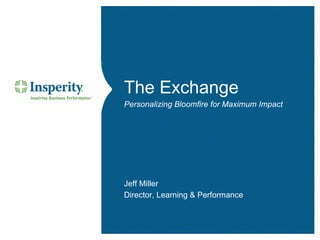 The Exchange
Personalizing Bloomfire for Maximum Impact
Jeff Miller
Director, Learning & Performance
 