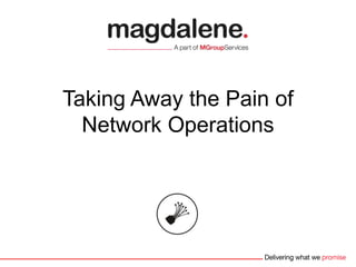 Taking Away the Pain of
Network Operations
 