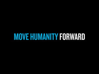 MOVE HUMANITY FORWARD
 