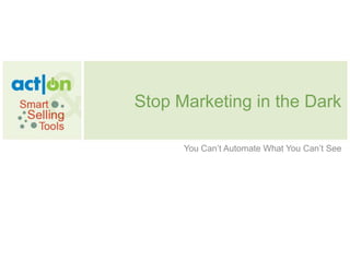 Stop Marketing in the Dark You Can’t Automate What You Can’t See 