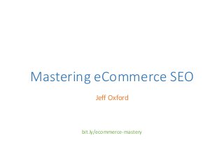 Mastering eCommerce SEO
Jeff Oxford
bit.ly/ecommerce-mastery
 