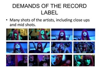 DEMANDS OF THE RECORD LABELMany shots of the artists, including close ups and mid shots.