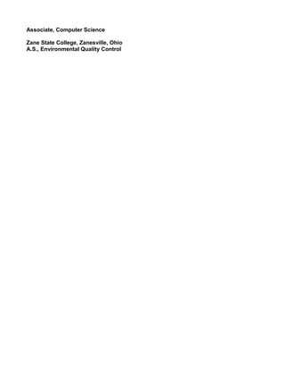 Associate, Computer Science
Zane State College, Zanesville, Ohio
A.S., Environmental Quality Control
 