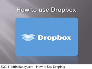 ©2011 jeffbadanoy.com- How to Use Dropbox
 