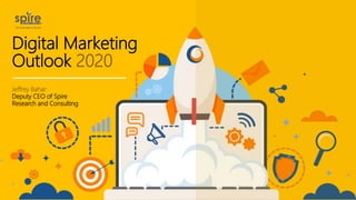Digital Marketing
Outlook 2020
Jeffrey Bahar
Deputy CEO of Spire
Research and Consulting
 