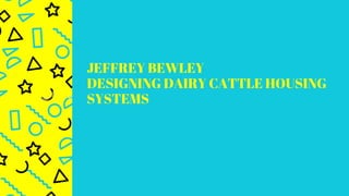 JEFFREY BEWLEY
DESIGNING DAIRY CATTLE HOUSING
SYSTEMS
 