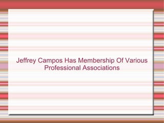 Jeffrey Campos Has Membership Of Various
Professional Associations
 