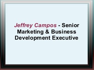 Jeffrey Campos - Senior
Marketing & Business
Development Executive
 