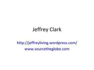 Jeffrey Clark http://jeffreyliving.wordpress.com/ www.sourcetheglobe.com 