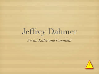 Jeffrey Dahmer
 Serial Killer and Cannibal




                              !
 