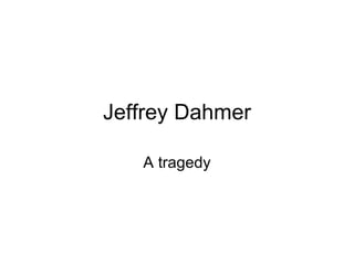 Jeffrey Dahmer A tragedy 