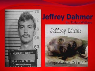 Jeffrey Dahmer By: Dylan Wallace 