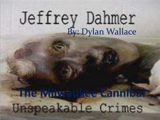 By: Dylan Wallace The Milwaukee Cannibal 