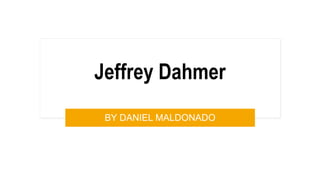 Jeffrey Dahmer
BY DANIEL MALDONADO
 