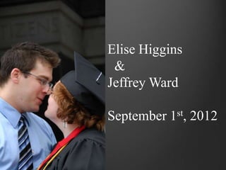 Elise Higgins
 &
Jeffrey Ward

September 1st, 2012
 
