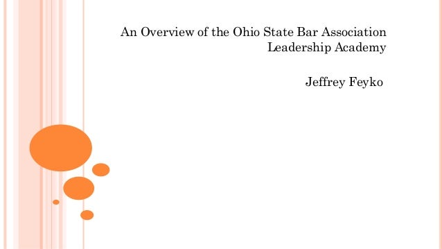 An Overview of the Ohio State Bar Association
Leadership Academy
Jeffrey Feyko
 