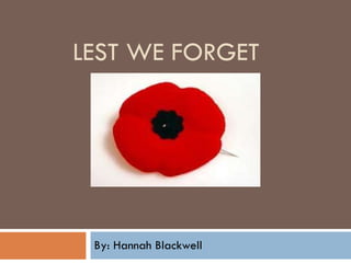 LEST WE FORGET  By: Hannah Blackwell 