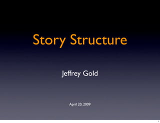 Story Structure

    Jeffrey Gold


      April 20, 2009



                       1
 