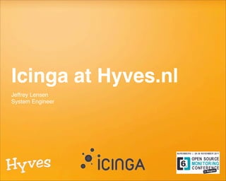 Icinga at Hyves.nl
Jeffrey Lensen
System Engineer
 
