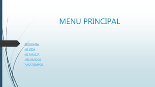MENU PRINCIPAL
BIOGRAFIA
MI VIDA
MI FAMILIA
MIS AMIGOS
PASATIEMPOS
 