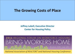 The Growing Costs of Place Jeffrey Lubell, Executive Director Center for Housing Policy 
