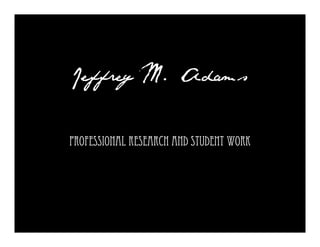 Jeffrey M. Adams
Professional Research and Student Work

 