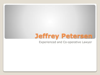 Jeffrey Petersen
Experienced and Co-operative Lawyer
 