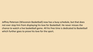 Jeffrey Peterson (Wisconsin Basketball) is a former athlete who used to play for the
university and college leagues. He pl...