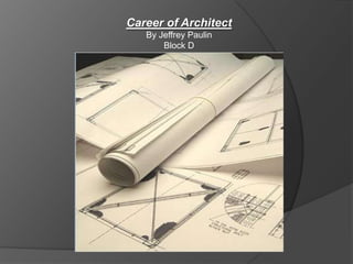 Career of Architect,[object Object],By Jeffrey Paulin,[object Object],Block D,[object Object]