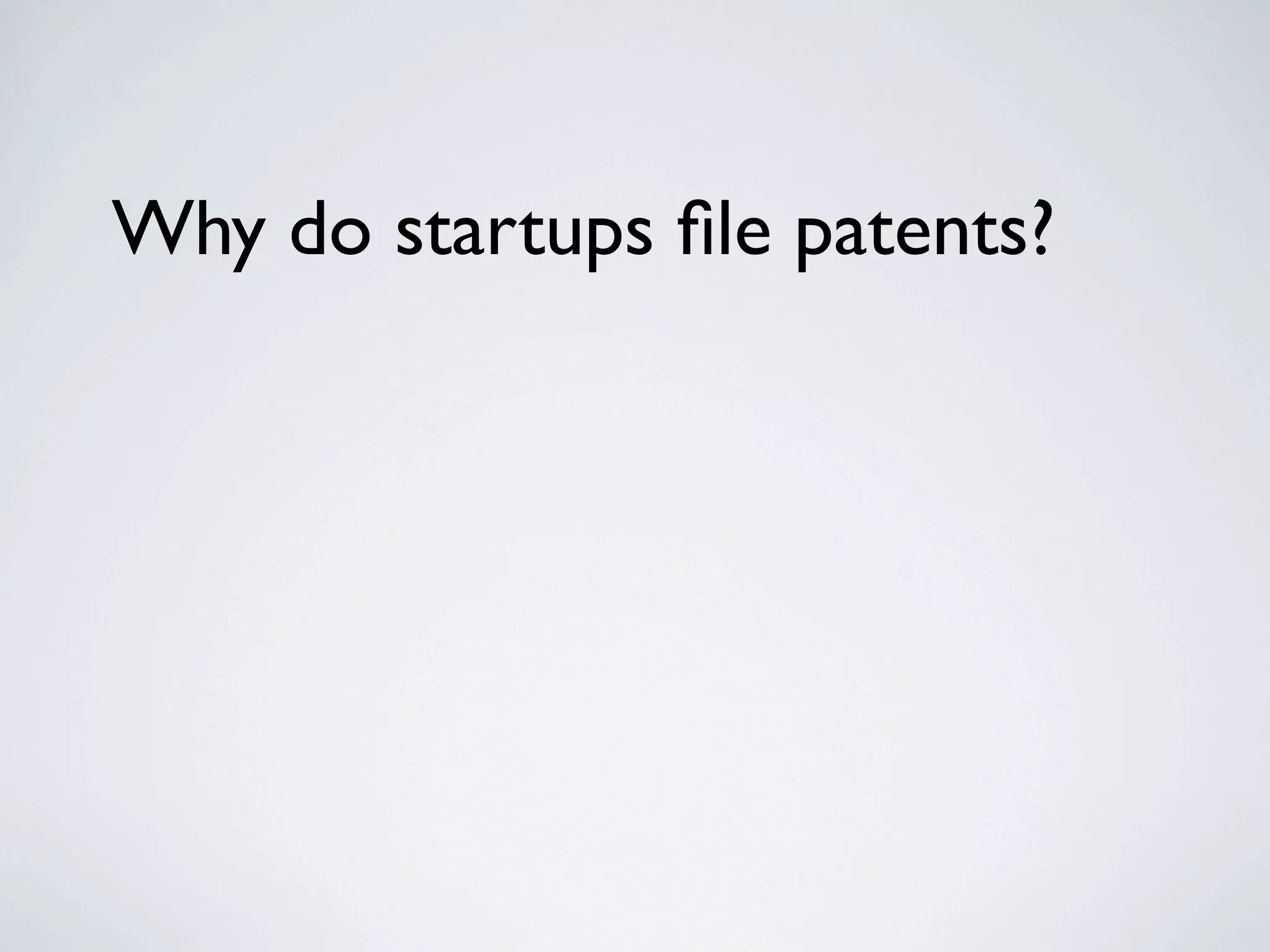 Why do startups ﬁle patents?
 