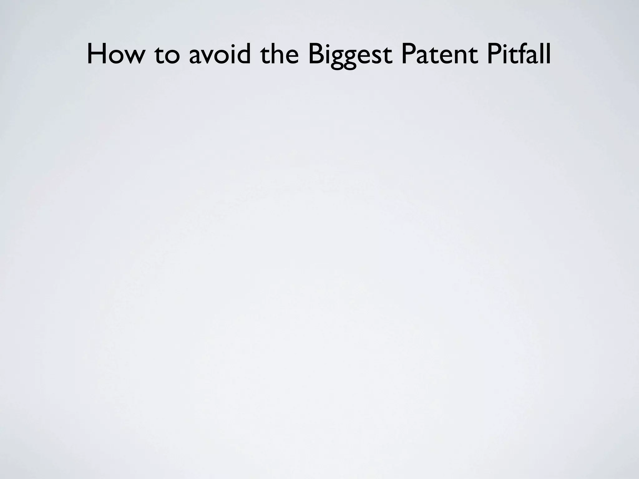 How to avoid the Biggest Patent Pitfall
 
