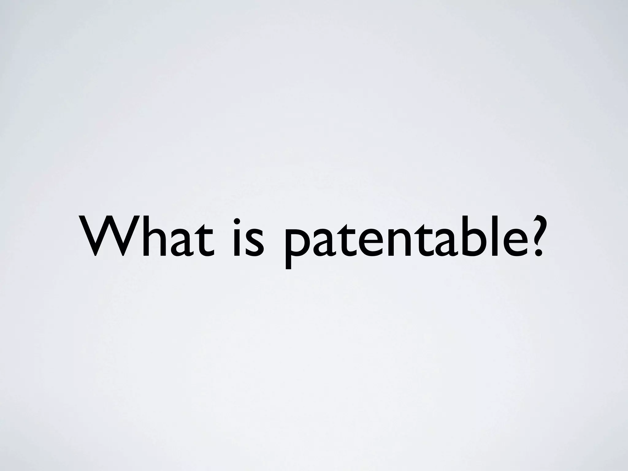 What is patentable?
 