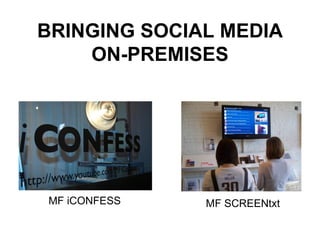 BRINGING SOCIAL MEDIA ON-PREMISES MF iCONFESS MF SCREENtxt 