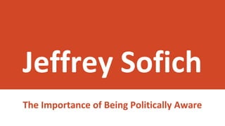 Jeffrey Sofich
The Importance of Being Politically Aware
 