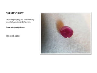 BURMESE RUBYEmail me privately and confidentially for details, pricing and shipment.finearts@visualjeff.com610-203-6788