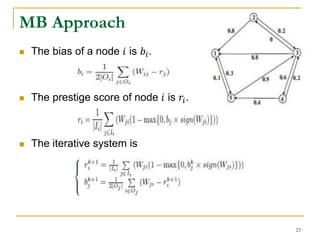 MB Approach
 The bias of a node 𝑖 is 𝑏𝑖.
 The prestige score of node 𝑖 is 𝑟𝑖.
 The iterative system is
23
 