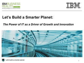 Let’s Build a Smarter Planet: The Power of IT as a Driver of Growth and Innovation 