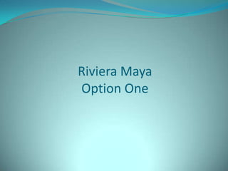 Riviera Maya
Option One

 