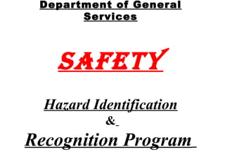 Department of General
       Services



    Safety
  Hazard Identification
           &
Recognition Program
 